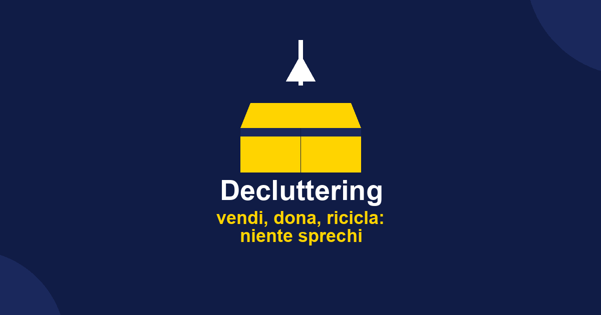 Decluttering intelligente: come dare una seconda vita a quello che non usi più