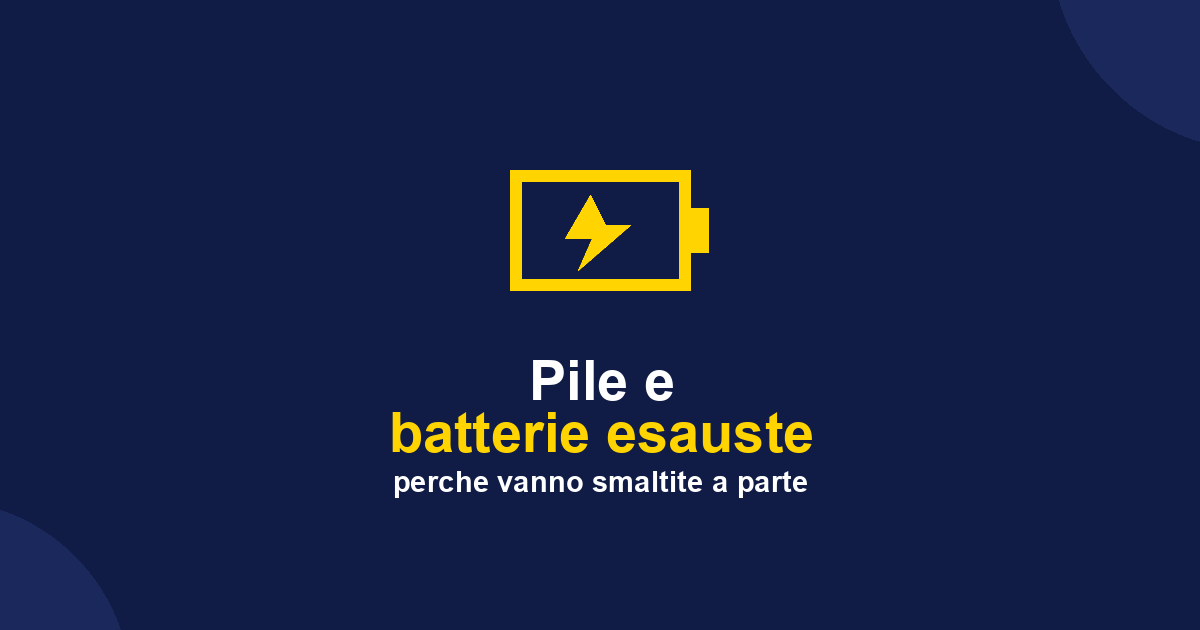 Pile e batterie esauste: perché sono pericolose e come smaltirle correttamente
