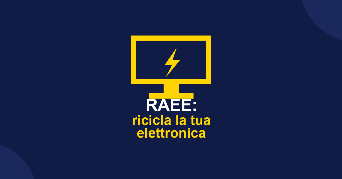 RAEE: come e dove riciclare i tuoi apparecchi elettronici